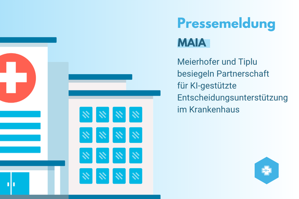 Krankenhaus im Anschnitt, daneben steht: "Pressemeldung. MAIA. Meierhofer und Tiplu besiegeln Partnerschaft für KI-gestützte Entscheidungsunterstützung im Krankenhaus"